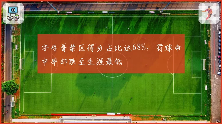 字母哥禁区得分占比达68%，罚球命中率却跌至生涯最低
