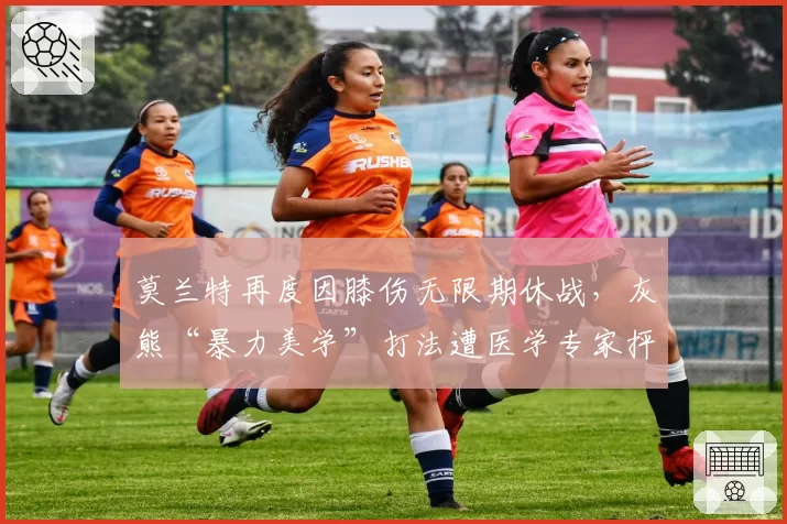 莫兰特再度因膝伤无限期休战，灰熊“暴力美学”打法遭医学专家抨击