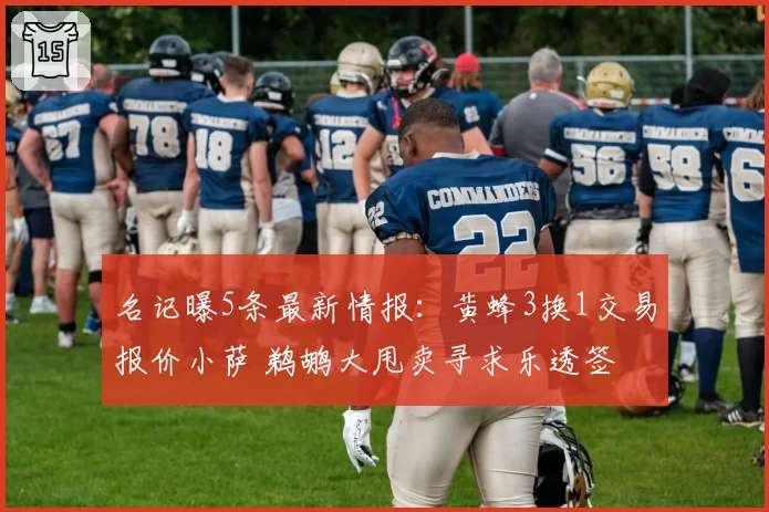 名记曝5条最新情报:黄蜂3换1交易报价小萨 鹈鹕大甩卖寻求乐透签