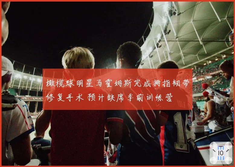 橄榄球明星马霍姆斯完成拇指韧带修复手术 预计缺席季前训练营