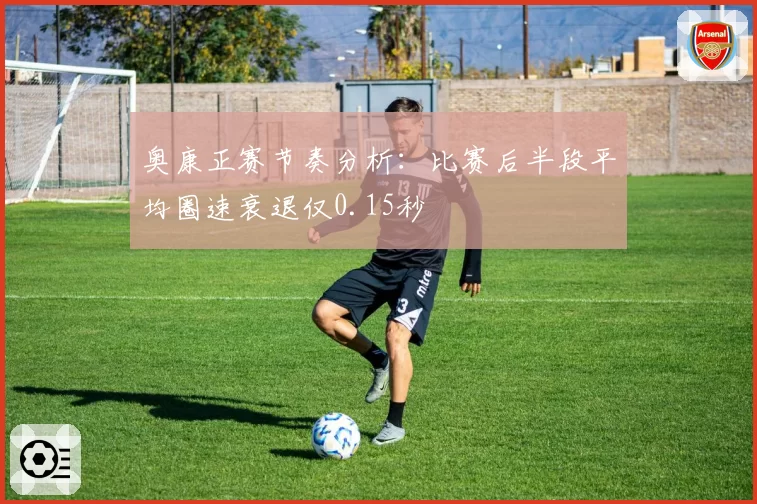 奥康正赛节奏分析:比赛后半段平均圈速衰退仅0.15秒