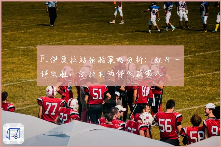 F1伊莫拉站轮胎策略分析：红牛一停制胜，法拉利两停仅获第八