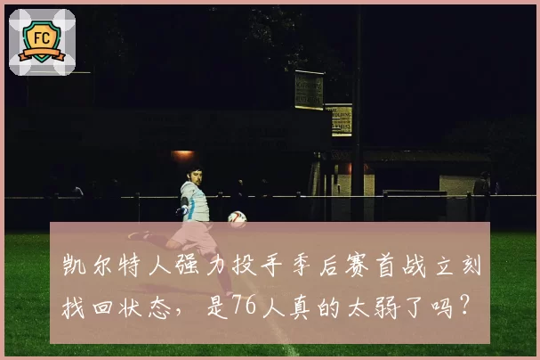 凯尔特人强力投手季后赛首战立刻找回状态，是76人真的太弱了吗？